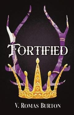 Fortified: The Legacy Chapters Book 1 - V. Romas Burton