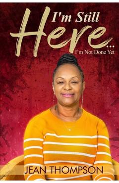 I\'m Still Here...: I\'m Not Done Yet - Jean Thompson