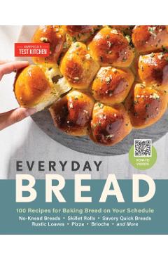 Everyday Bread: 100 Easy, Flexible Ways to Make Bread on Your Schedule - America's Test Kitchen