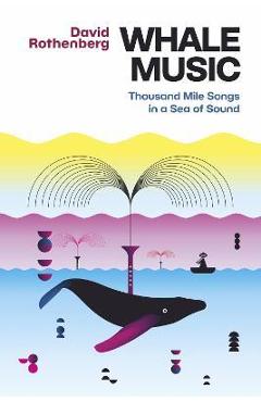 Whale Music: Thousand Mile Songs in a Sea of Sound - David Rothenberg