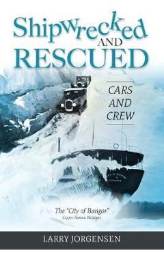 Shipwrecked and Rescued: The City of Bangor - Larry Jorgensen