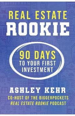 Real Estate Rookie: 90 Days to Your First Investment - Ashley Kehr