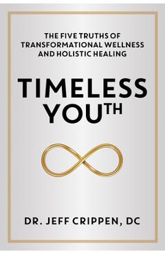 Timeless Youth: The Five Truths of Transformational Wellness and Holistic Healing - Jeff Crippen
