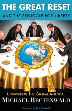 The Great Reset and the Struggle for Liberty: Unraveling the Global Agenda - Michael Rectenwald