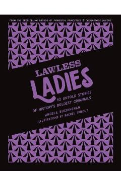 Lawless Ladies: 10 Untold Stories of History\'s Boldest Criminals - Angela Buckingham