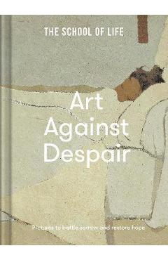 Art Against Despair: Pictures to Restore Hope - The School Of Life