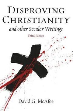 Disproving Christianity: and Other Secular Writings - David G. Mcafee
