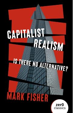 Capitalist Realism: Is There No Alternative? - Mark Fisher