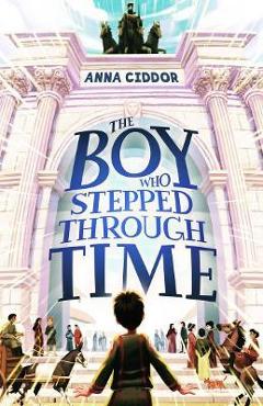 The Boy Who Stepped Through Time - Anna Ciddor