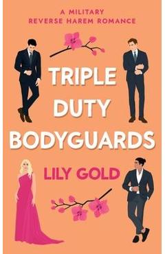 Triple Duty Bodyguards: A Military Reverse Harem Romance - Lily Gold