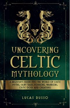 Uncovering Celtic Mythology - Lucas Russo