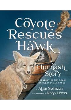 Coyote Rescues Hawk: A Chumash Story & History of the Tomol-an Ocean Plank Canoe - Alan Salazar