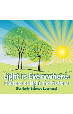 Light is Everywhere: Sources of Light and Its Uses (For Early Learners) - Baby Professor