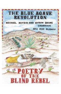 The Blue Agave Revolution: Poetry of the Blind Rebel - Byron Shane Chubbuck Aka Oso Blanco