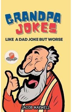Grandpa Jokes: Like a Dad Joke but Worse. Large Print Joke Book for Adults Clean, Senior Citizen Funny Jokes - Jacob Maxwell