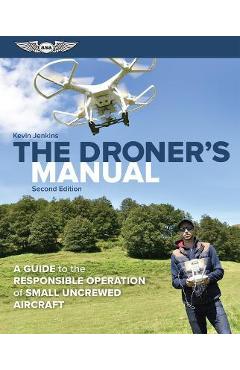 The Droner\'s Manual: A Guide to the Responsible Operation of Small Uncrewed Aircraft - Kevin Jenkins
