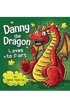 Danny the Dragon Loves to Fart: A Funny Read Aloud Picture Book For Kids And Adults About Farting Dragons - Humor Heals Us