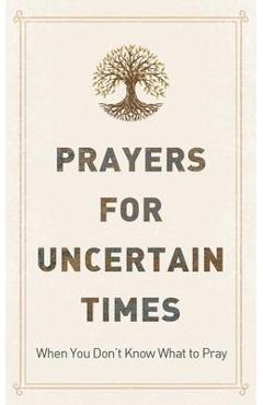 Prayers for Uncertain Times: When You Don\'t Know What to Pray - Joanne Simmons
