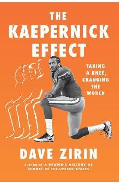 The Kaepernick Effect: Taking a Knee, Changing the World - Dave Zirin