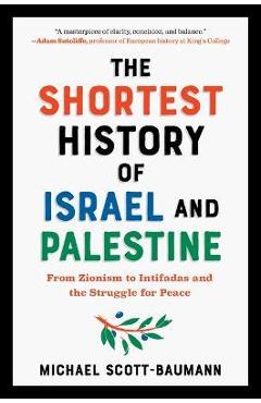 The Shortest History of Israel and Palestine: From Zionism to Intifadas and the Struggle for Peace - Michael Scott-baumann