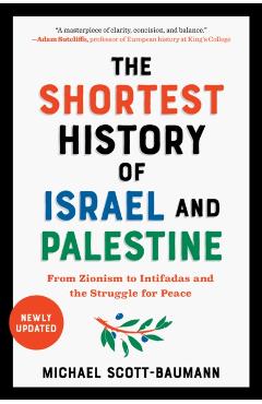 The Shortest History of Israel and Palestine: From Zionism to Intifadas and the Struggle for Peace - Michael Scott-baumann