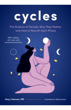 Cycles: The Science of Periods, Why They Matter, and How to Nourish Each Phase - Amy J. Hammer