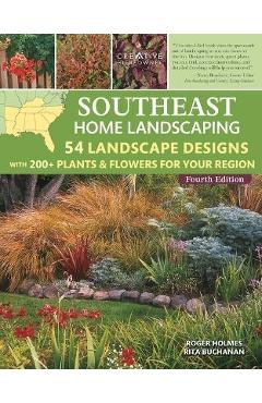 Southeast Home Landscaping, 4th Edition: 54 Landscape Designs with 200+ Plants & Flowers for Your Region - Roger Holmes