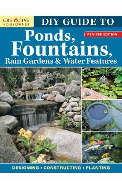 DIY Guide to Ponds, Fountains, Rain Gardens & Water Features, Revised Edition: Designing - Constructing - Planting - Nina Koziol