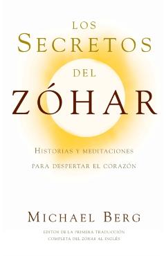 Los Secretos del Zóhar: Historias y Meditaciones para Despertar el Corazón - Michael Berg