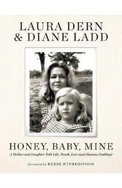 Honey, Baby, Mine: A Mother and Daughter Talk Life, Death, Love (and Banana Pudding) - Laura Dern