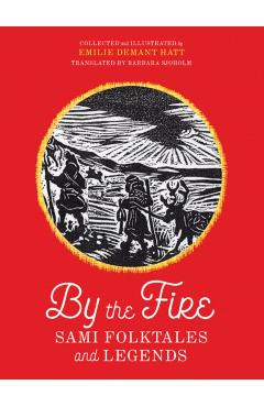 By the Fire: Sami Folktales and Legends - Emilie Demant Hatt