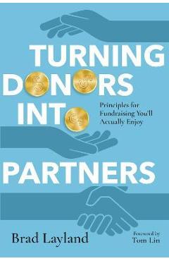 Turning Donors Into Partners: Principles for Fundraising You\'ll Actually Enjoy - Brad Layland