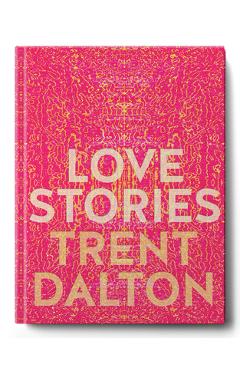 Love Stories: Uplifting True Stories about Love from the Internationallybestselling Author of Boy Swallows Universe - Trent Dalton