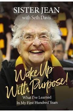 Wake Up with Purpose!: What I\'ve Learned in My First Hundred Years - Jean Dolores Schmidt