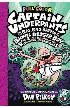 Captain Underpants and the Big, Bad Battle of the Bionic Booger Boy, Part 2: The Revenge of the Ridiculous Robo-Boogers: Color Edition (Captain Underp - Dav Pilkey