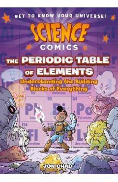 Science Comics: The Periodic Table of Elements: Understanding the Building Blocks of Everything - Jon Chad