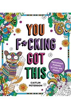You F*cking Got This: Motivational Profanity to Color & Display - Caitlin Peterson
