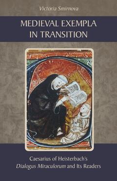 Medieval Exempla in Transition: Caesarius of Heisterbach\'s Dialogus Miraculorum and Its Readers - Victoria Smirnova