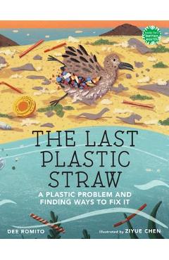 The Last Plastic Straw: A Plastic Problem and Finding Ways to Fix It - Dee Romito