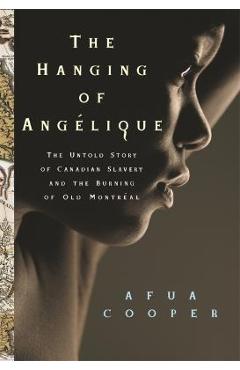 The Hanging of Ang?lique: The Untold Story of Canadian Slavery and the Burning of Old Montr?al - Afua Cooper