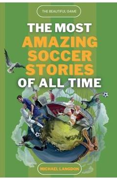 The Beautiful Game - The Most Amazing Soccer Stories Of All Time - Michael Langdon