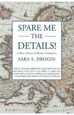 Spare Me the Details!: A Short History of Western Civilization - Sara S. Drogin