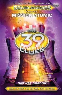 Mission Atomic (the 39 Clues: Doublecross, Book 4) - Sarwat Chadda