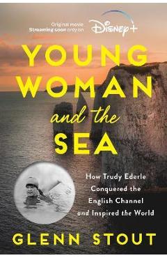 Young Woman and the Sea: How Trudy Ederle Conquered the English Channel and Inspired the World - Glenn Stout