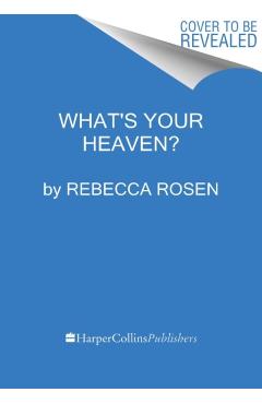 What's Your Heaven?: 7 Lessons to Heal the Past and Live Fully Now - Rebecca Rosen