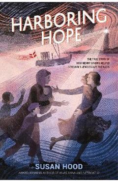 Harboring Hope: The True Story of How Henny Sinding Helped Denmark's Jews Escape the Nazis - Susan Hood