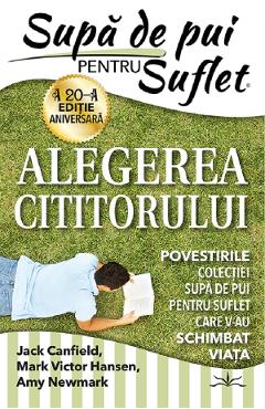 Supa De Pui Pentru Suflet. Alegerea Cititorului - Jack Canfield, Mark Victor Hansen, Amy Newmark