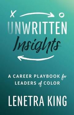 Unwritten Insights: A Career Playbook for Leaders of Color - Lenetra King