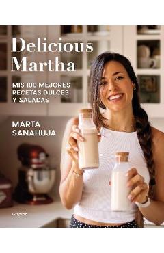 Delicious Martha. MIS 100 Mejores Recetas Dulces Y Saladas / Delicious Martha. M Y 100 Best Sweet and Savory Recipes - Marta Sanahuja