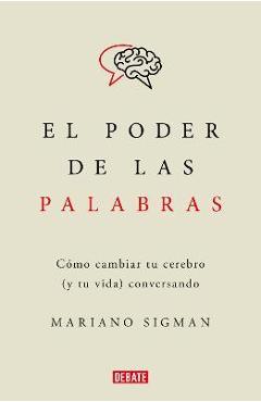 El Poder de Las Palabras / The Power of Words. How to Change Your Brain (and You R Life) Conversing - Mariano Sigman